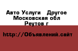 Авто Услуги - Другое. Московская обл.,Реутов г.